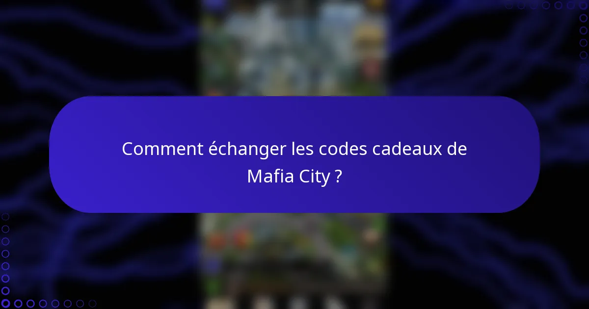 Comment échanger les codes cadeaux de Mafia City ?