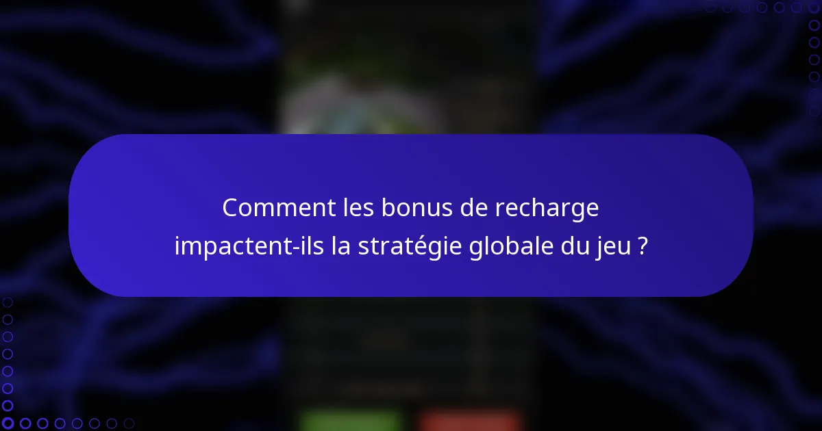 Comment les bonus de recharge impactent-ils la stratégie globale du jeu ?