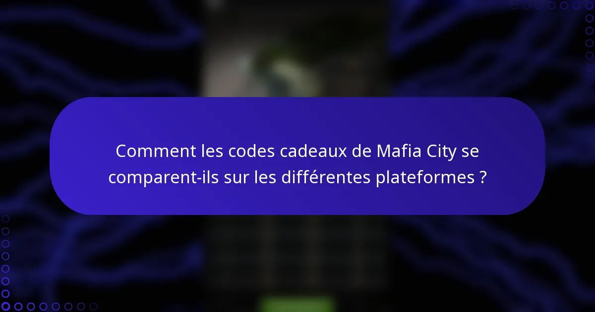 Comment les codes cadeaux de Mafia City se comparent-ils sur les différentes plateformes ?