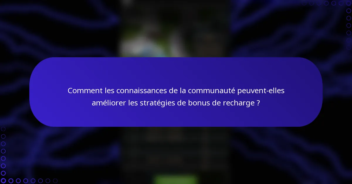 Comment les connaissances de la communauté peuvent-elles améliorer les stratégies de bonus de recharge ?