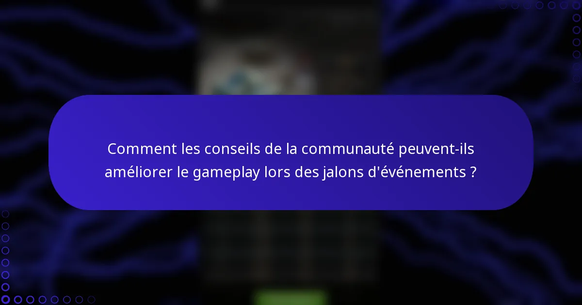 Comment les conseils de la communauté peuvent-ils améliorer le gameplay lors des jalons d'événements ?