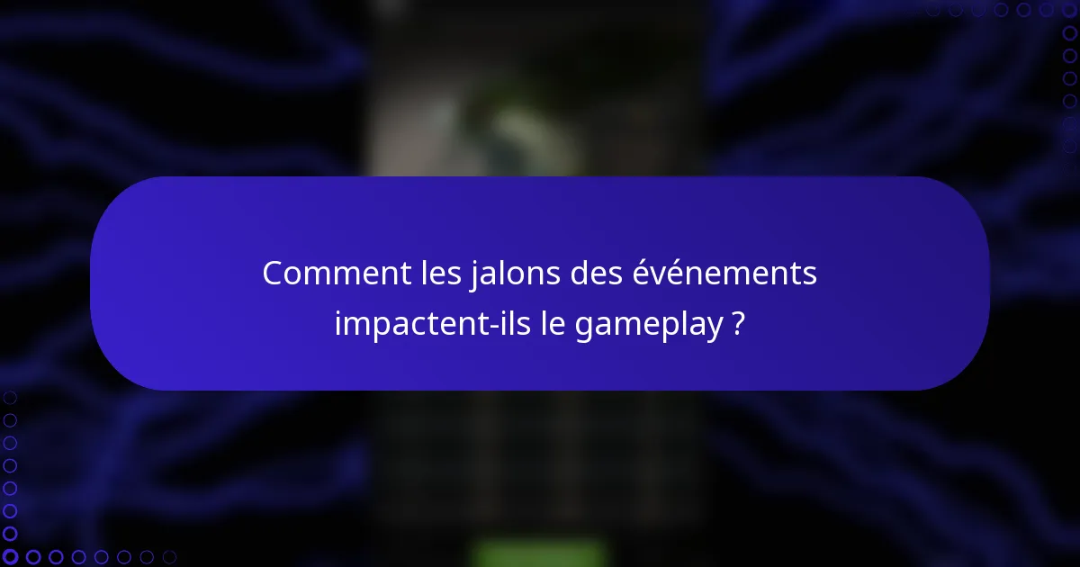 Comment les jalons des événements impactent-ils le gameplay ?