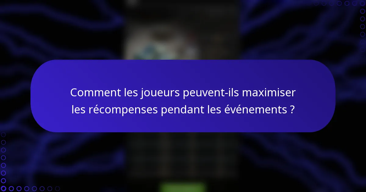 Comment les joueurs peuvent-ils maximiser les récompenses pendant les événements ?