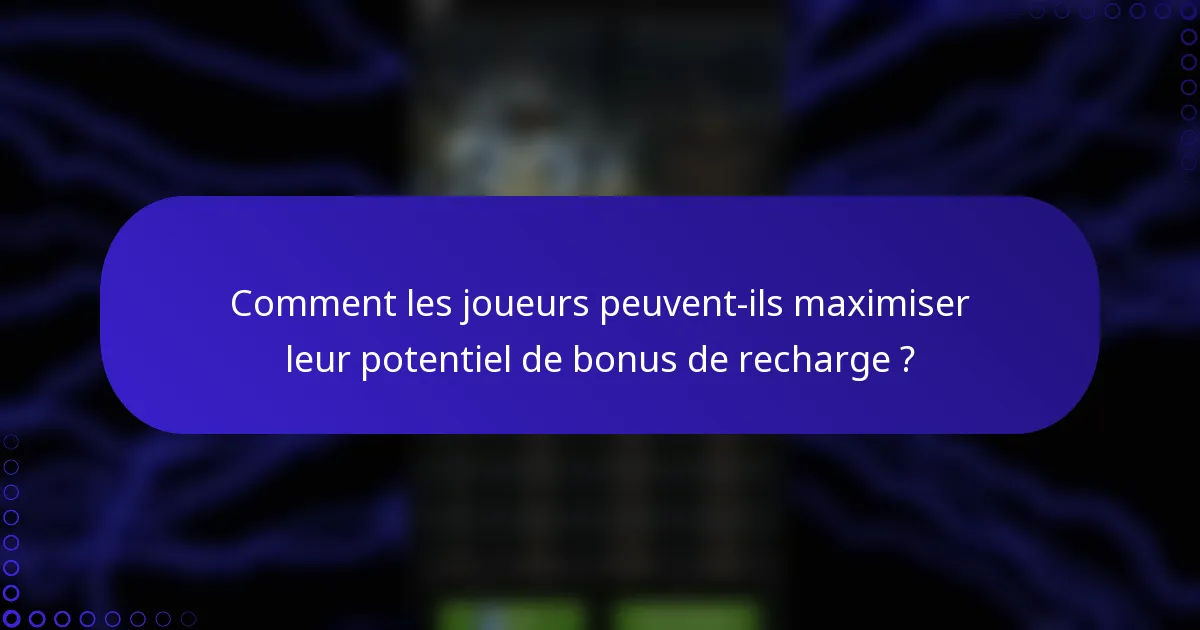 Comment les joueurs peuvent-ils maximiser leur potentiel de bonus de recharge ?