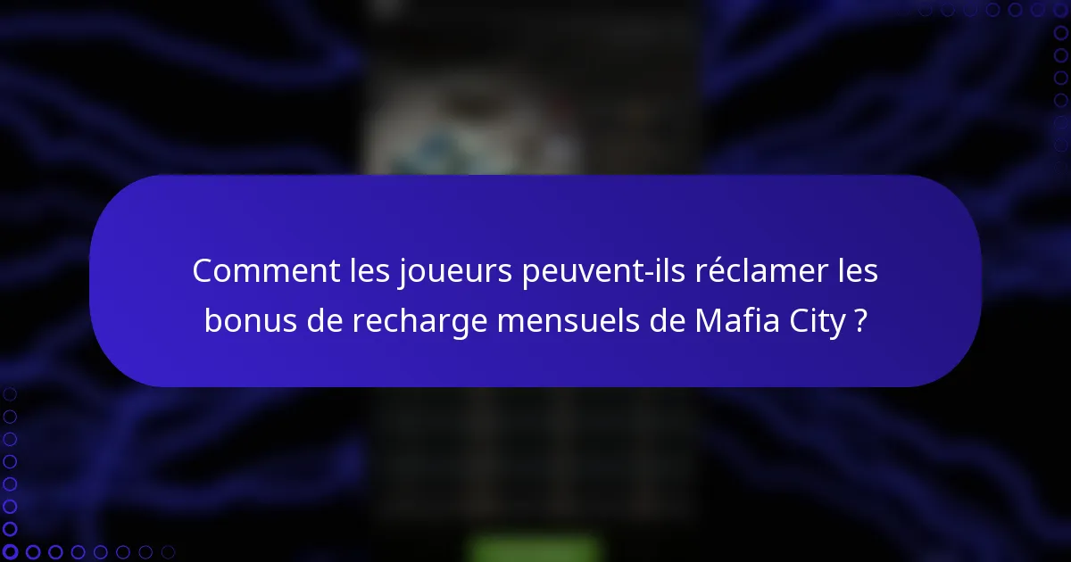 Comment les joueurs peuvent-ils réclamer les bonus de recharge mensuels de Mafia City ?