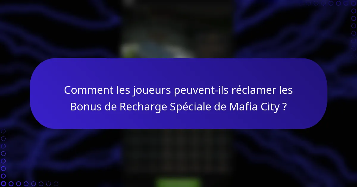 Comment les joueurs peuvent-ils réclamer les Bonus de Recharge Spéciale de Mafia City ?
