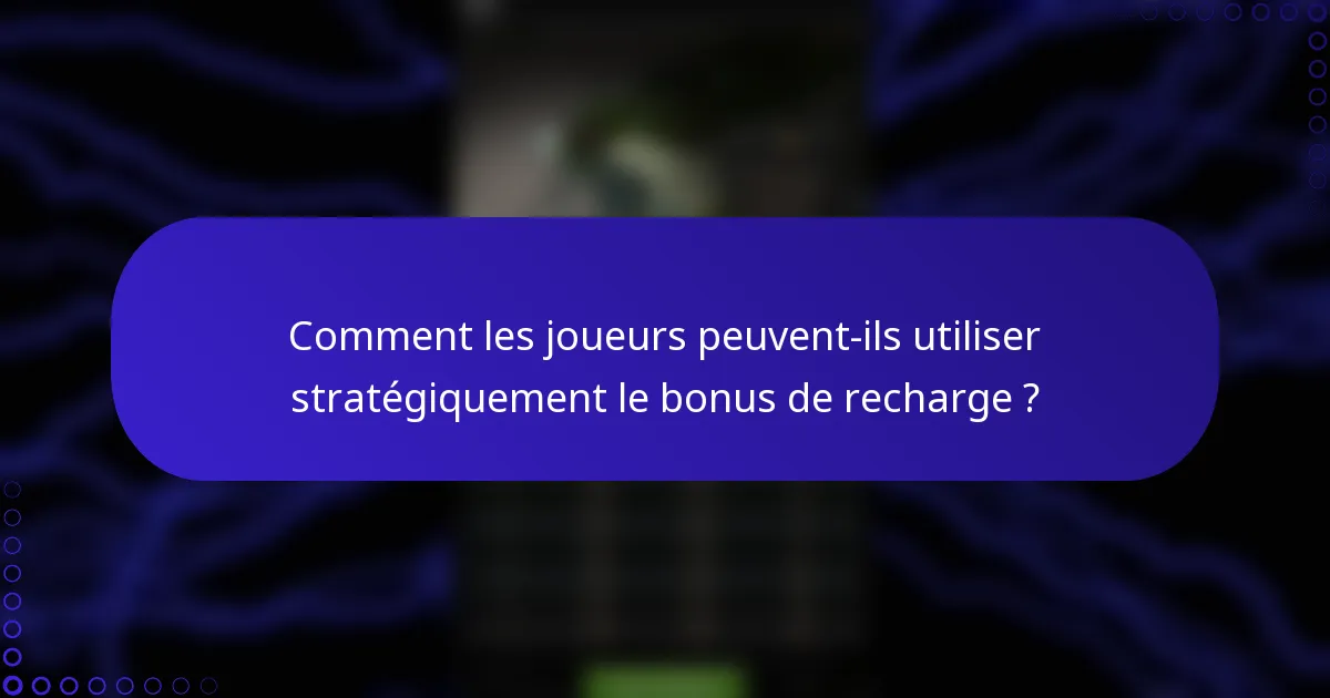 Comment les joueurs peuvent-ils utiliser stratégiquement le bonus de recharge ?