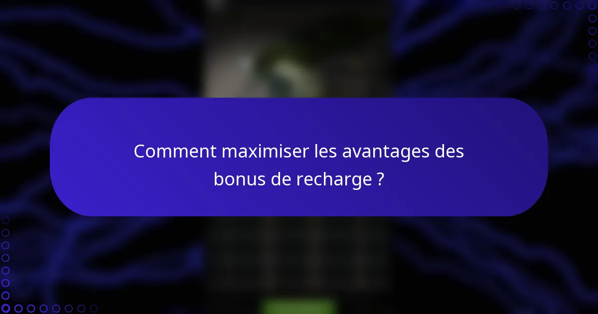 Comment maximiser les avantages des bonus de recharge ?