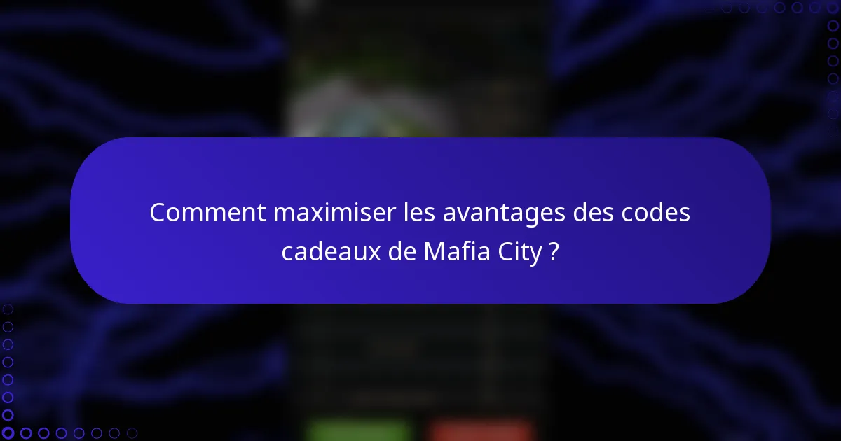 Comment maximiser les avantages des codes cadeaux de Mafia City ?