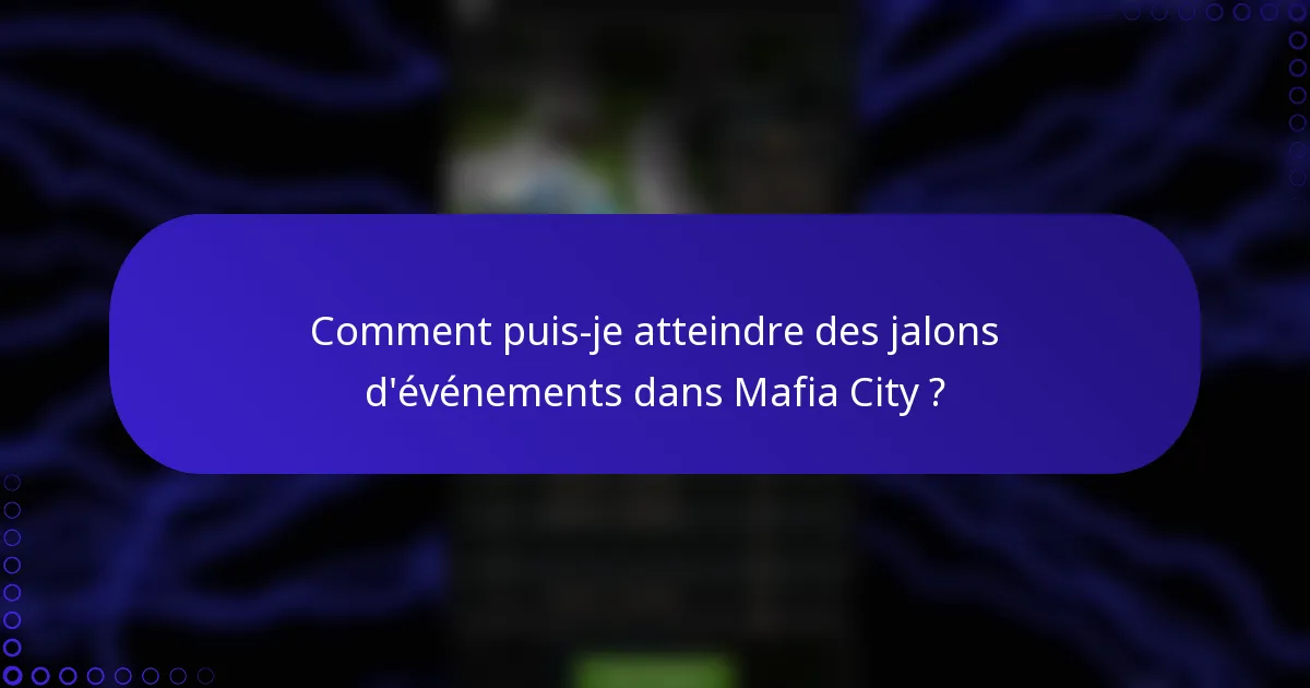 Comment puis-je atteindre des jalons d'événements dans Mafia City ?