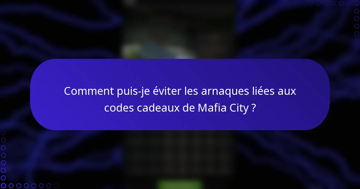 Comment puis-je éviter les arnaques liées aux codes cadeaux de Mafia City ?