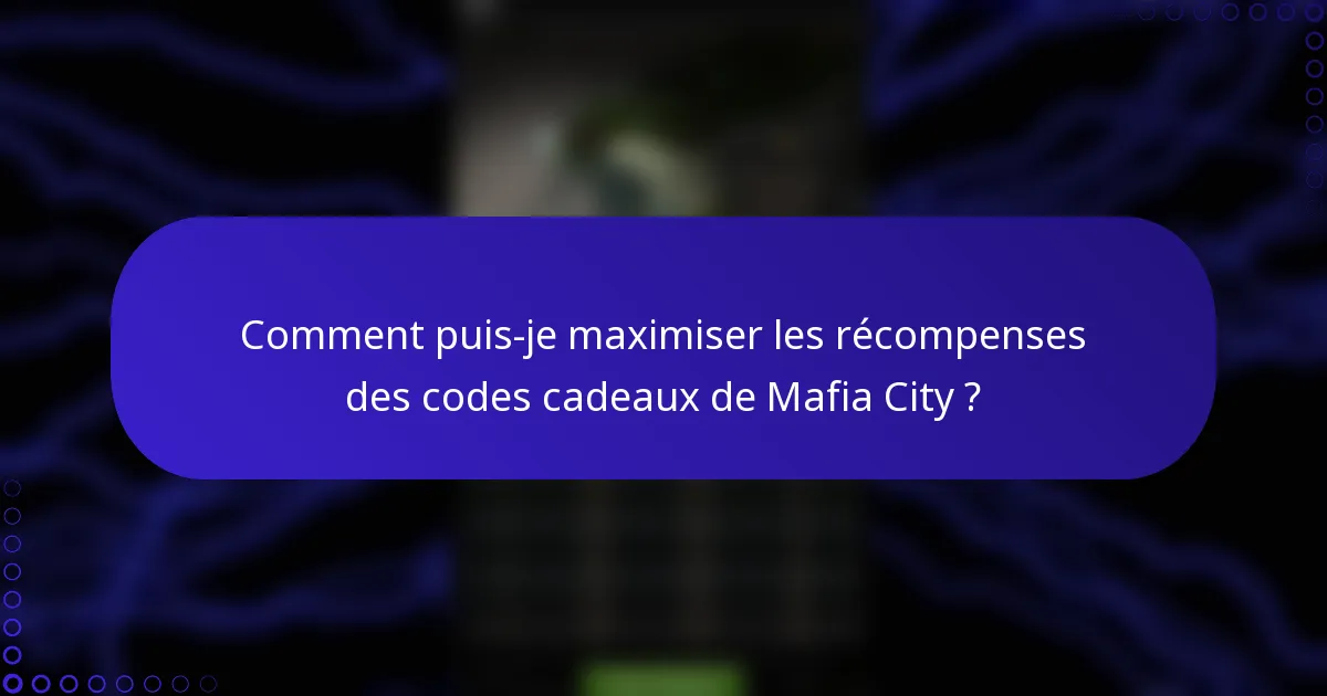 Comment puis-je maximiser les récompenses des codes cadeaux de Mafia City ?