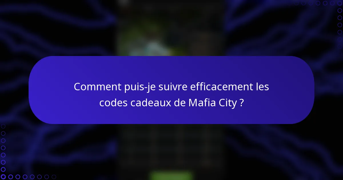 Comment puis-je suivre efficacement les codes cadeaux de Mafia City ?