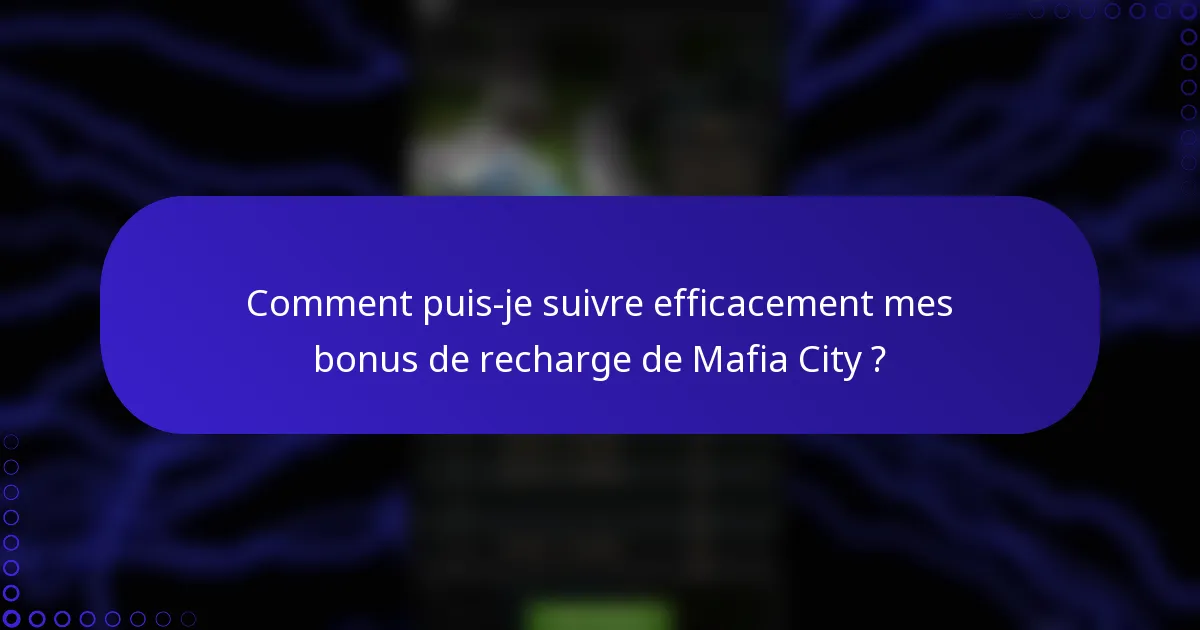 Comment puis-je suivre efficacement mes bonus de recharge de Mafia City ?