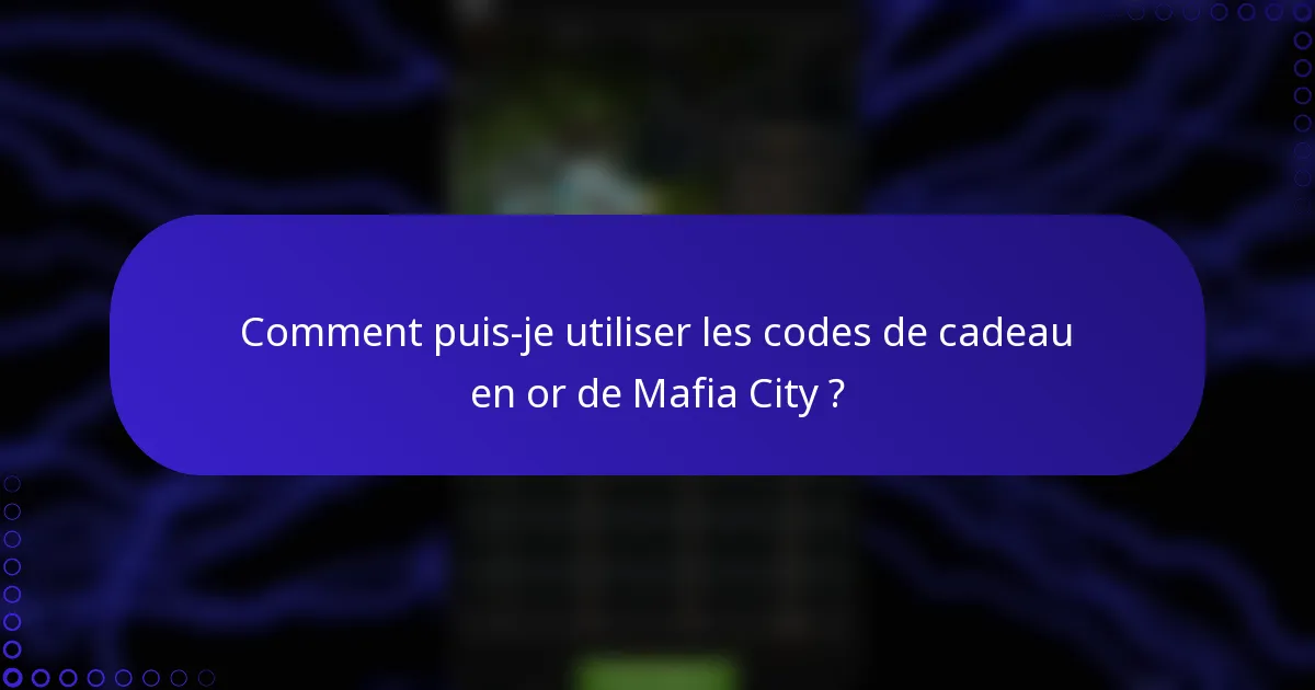 Comment puis-je utiliser les codes de cadeau en or de Mafia City ?