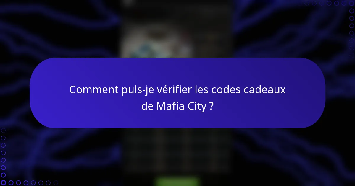 Comment puis-je vérifier les codes cadeaux de Mafia City ?
