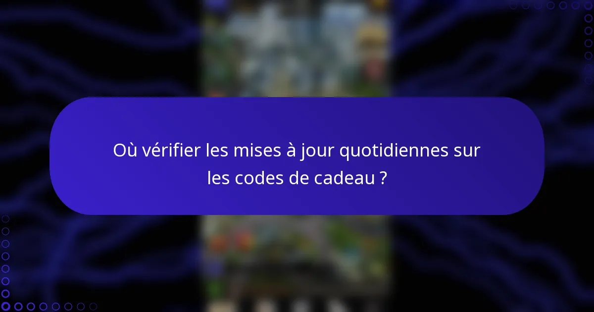 Où vérifier les mises à jour quotidiennes sur les codes de cadeau ?