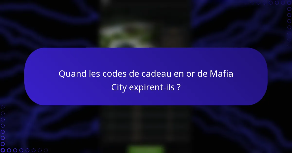 Quand les codes de cadeau en or de Mafia City expirent-ils ?