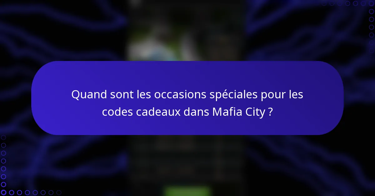 Quand sont les occasions spéciales pour les codes cadeaux dans Mafia City ?