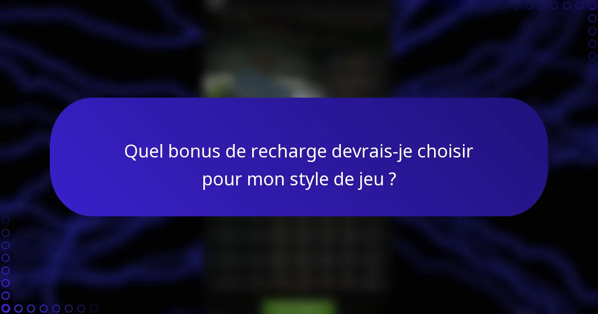 Quel bonus de recharge devrais-je choisir pour mon style de jeu ?