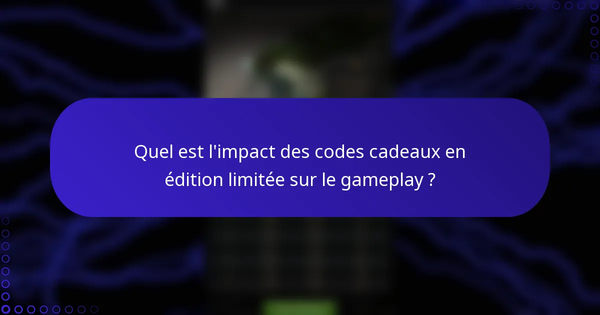 Quel est l'impact des codes cadeaux en édition limitée sur le gameplay ?