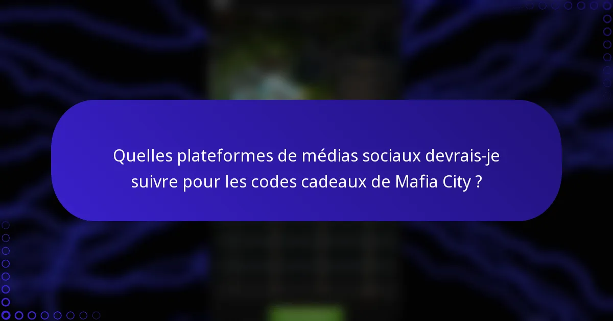 Quelles plateformes de médias sociaux devrais-je suivre pour les codes cadeaux de Mafia City ?