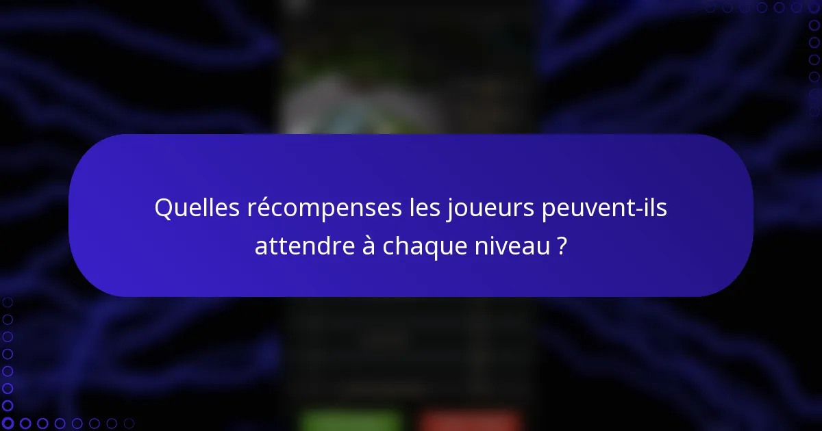 Quelles récompenses les joueurs peuvent-ils attendre à chaque niveau ?