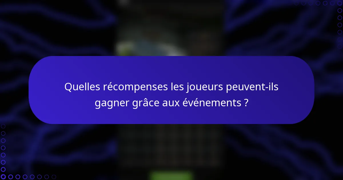 Quelles récompenses les joueurs peuvent-ils gagner grâce aux événements ?