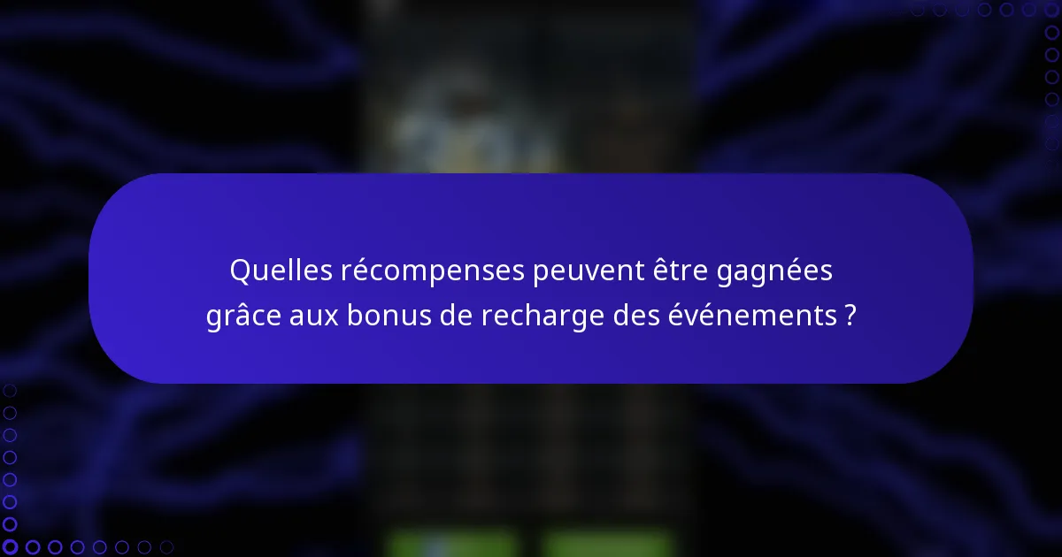 Quelles récompenses peuvent être gagnées grâce aux bonus de recharge des événements ?