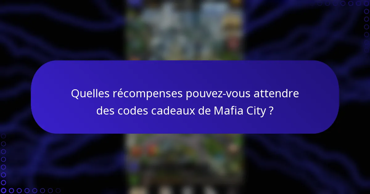 Quelles récompenses pouvez-vous attendre des codes cadeaux de Mafia City ?