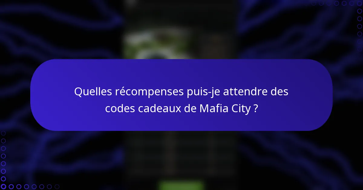 Quelles récompenses puis-je attendre des codes cadeaux de Mafia City ?