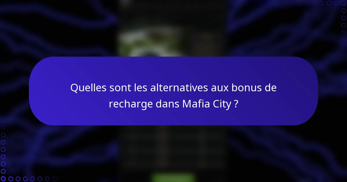 Quelles sont les alternatives aux bonus de recharge dans Mafia City ?