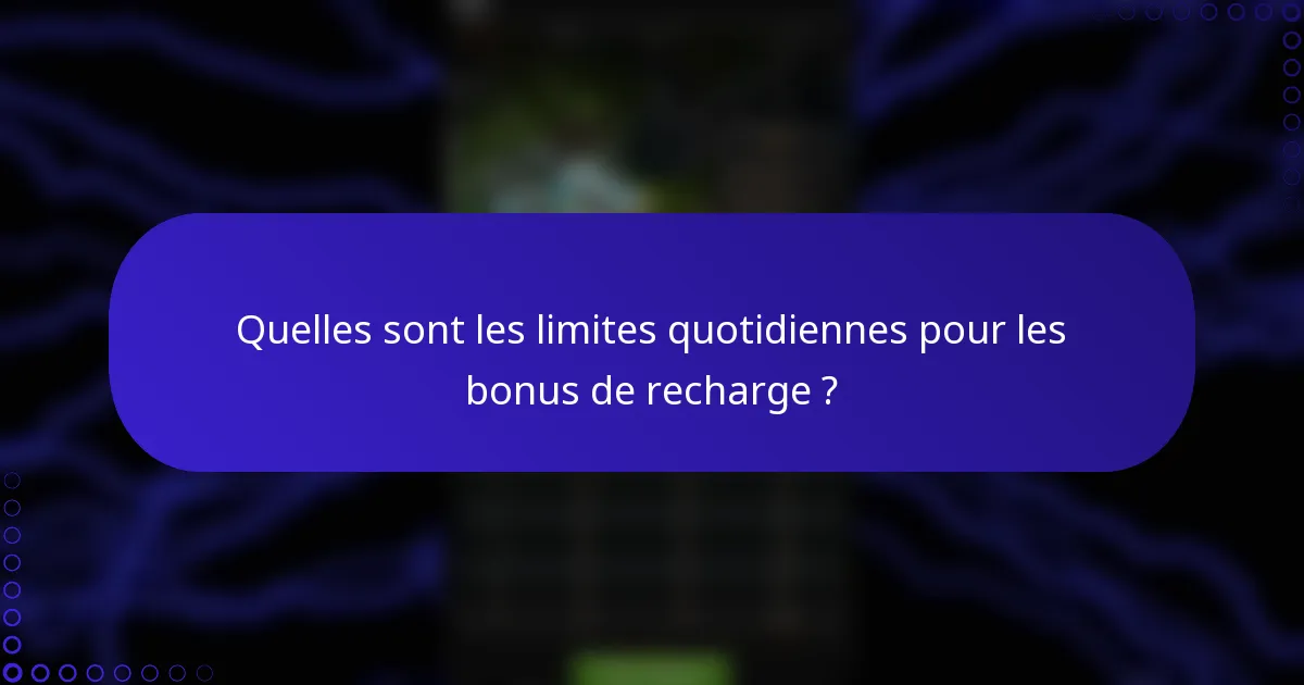 Quelles sont les limites quotidiennes pour les bonus de recharge ?