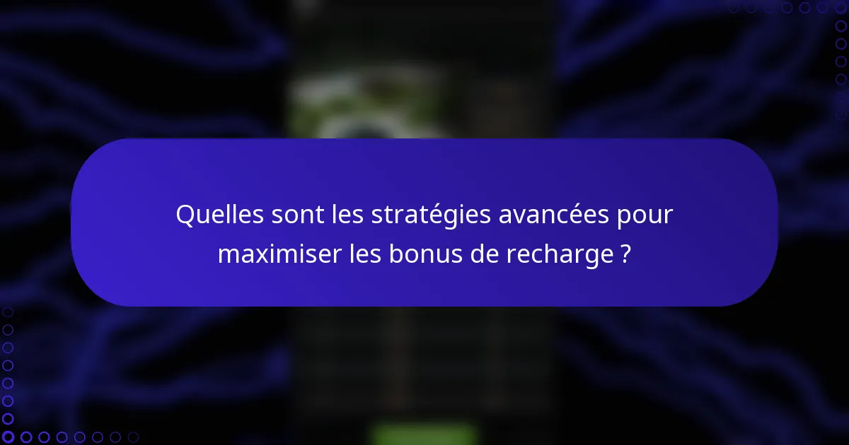 Quelles sont les stratégies avancées pour maximiser les bonus de recharge ?
