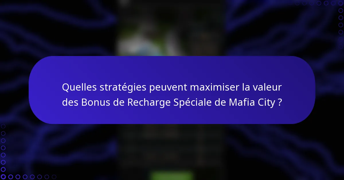 Quelles stratégies peuvent maximiser la valeur des Bonus de Recharge Spéciale de Mafia City ?