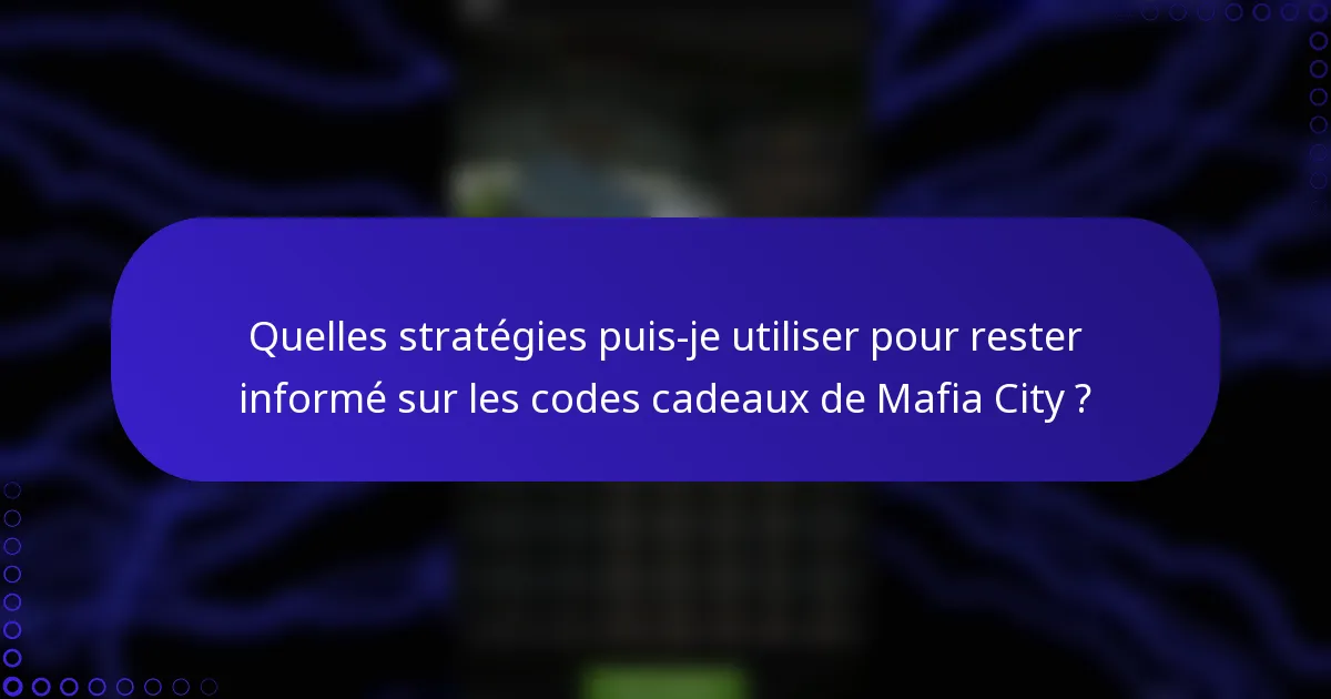 Quelles stratégies puis-je utiliser pour rester informé sur les codes cadeaux de Mafia City ?