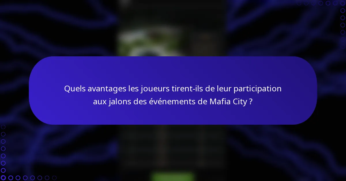 Quels avantages les joueurs tirent-ils de leur participation aux jalons des événements de Mafia City ?