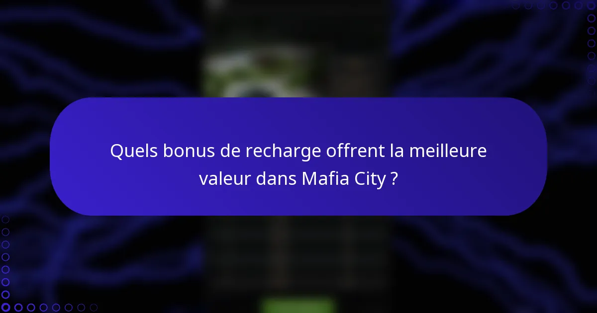 Quels bonus de recharge offrent la meilleure valeur dans Mafia City ?