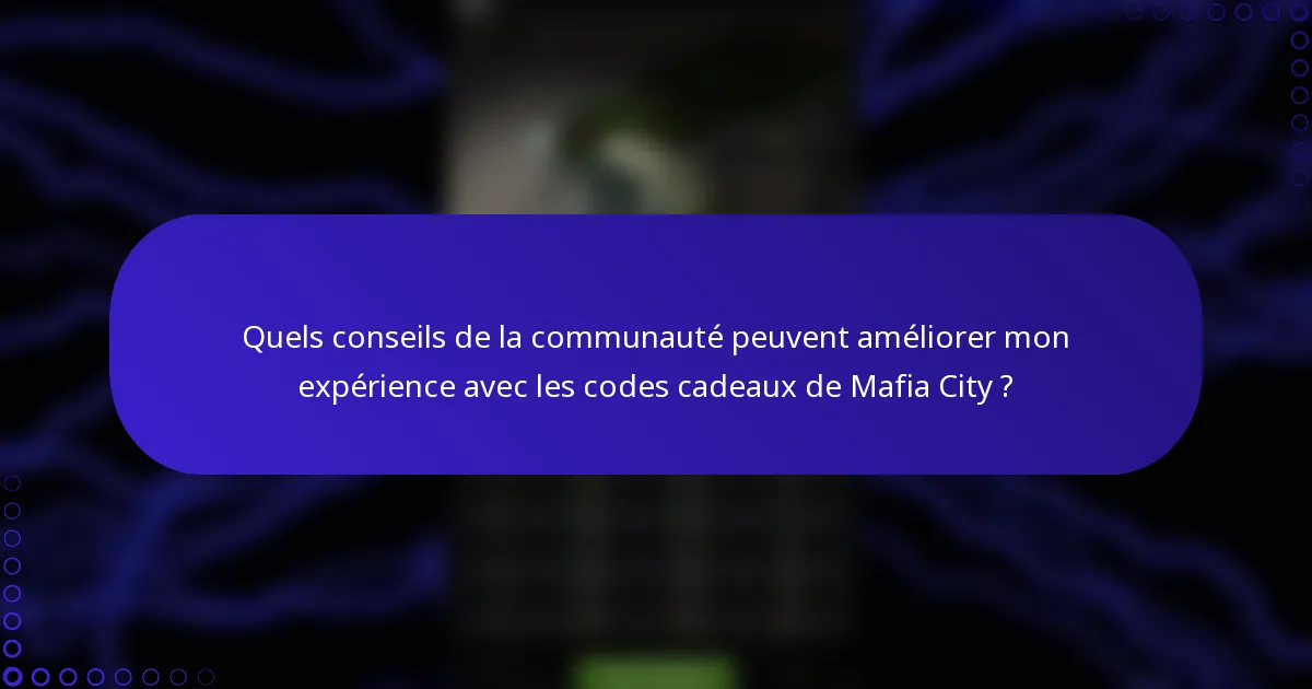 Quels conseils de la communauté peuvent améliorer mon expérience avec les codes cadeaux de Mafia City ?