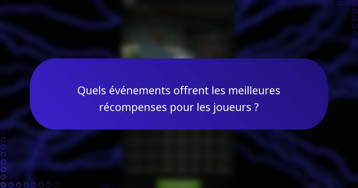 Quels événements offrent les meilleures récompenses pour les joueurs ?