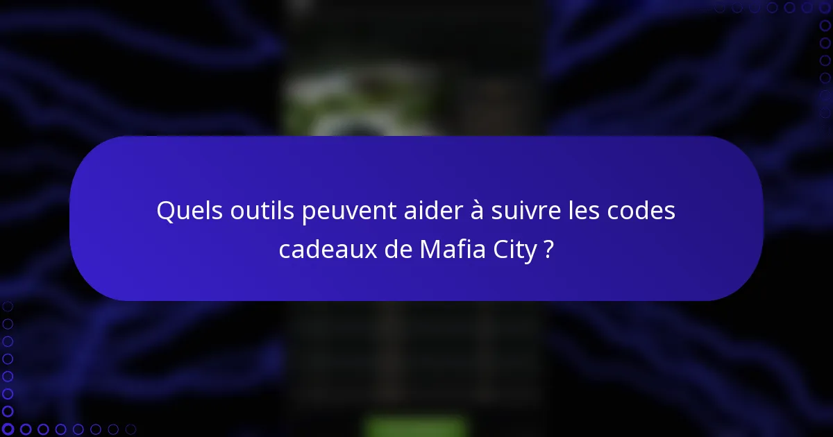 Quels outils peuvent aider à suivre les codes cadeaux de Mafia City ?