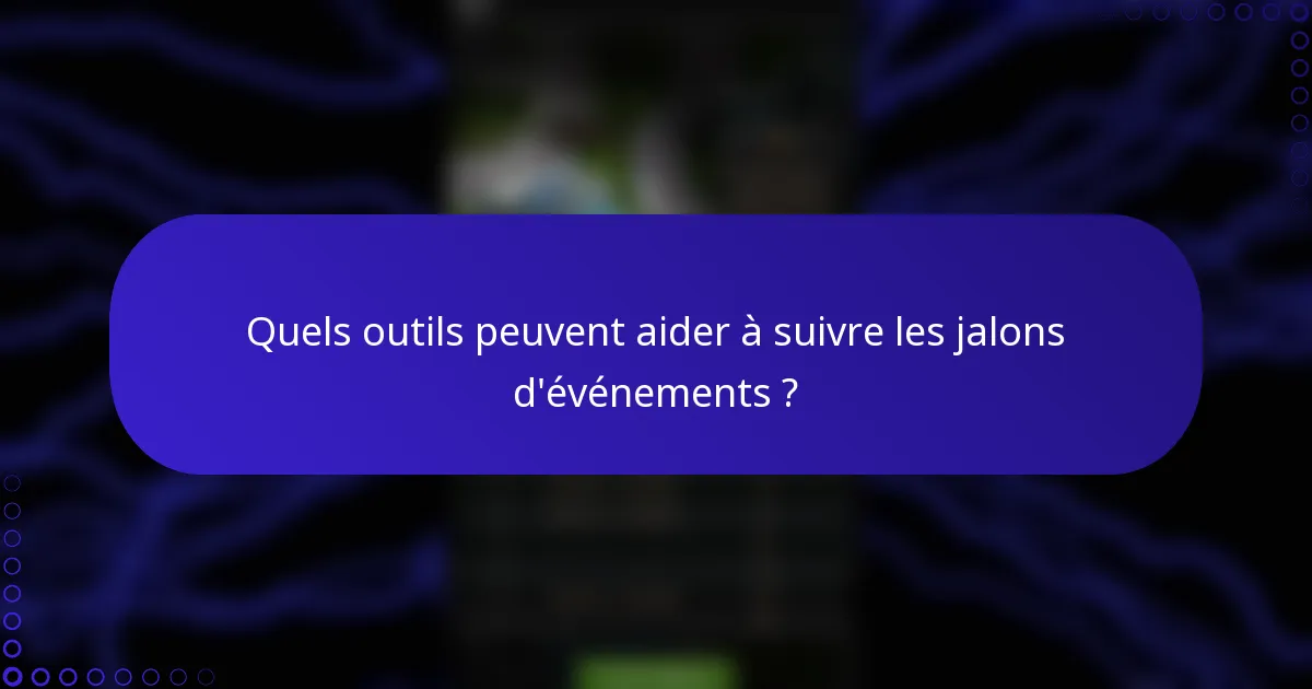 Quels outils peuvent aider à suivre les jalons d'événements ?