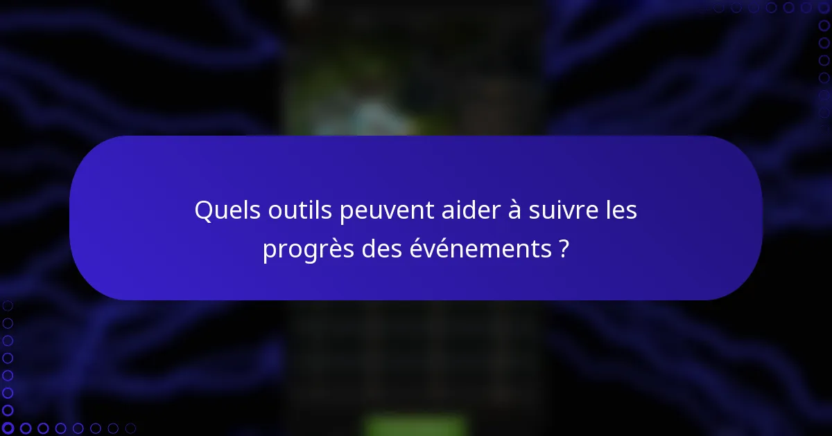 Quels outils peuvent aider à suivre les progrès des événements ?