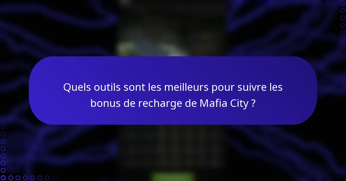 Quels outils sont les meilleurs pour suivre les bonus de recharge de Mafia City ?