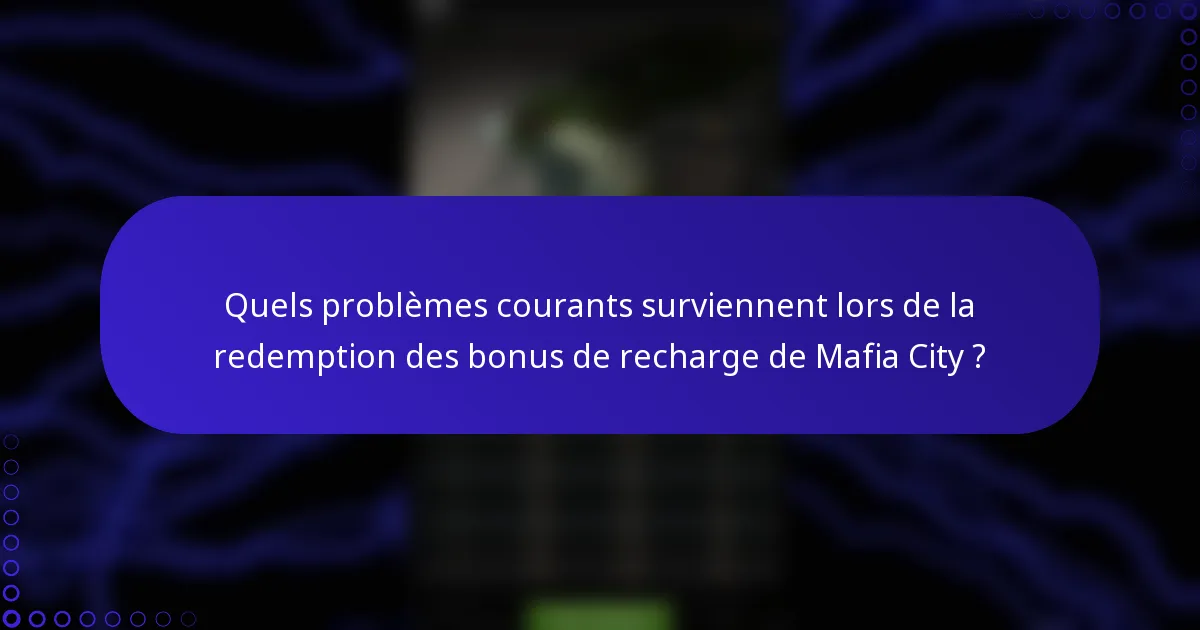 Quels problèmes courants surviennent lors de la redemption des bonus de recharge de Mafia City ?