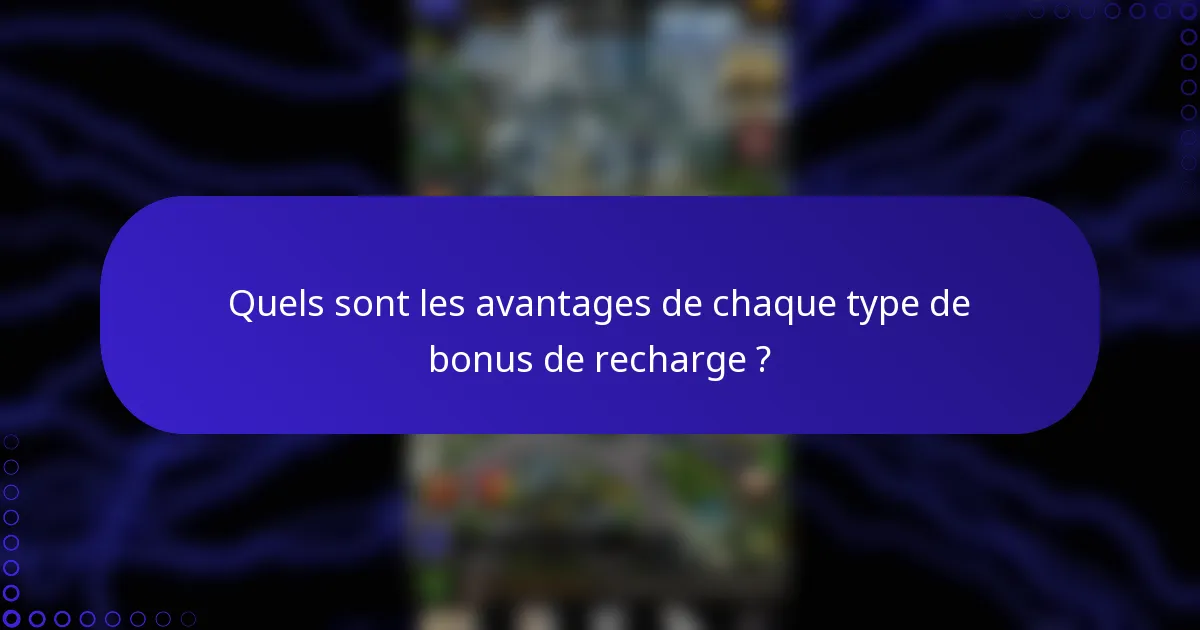 Quels sont les avantages de chaque type de bonus de recharge ?