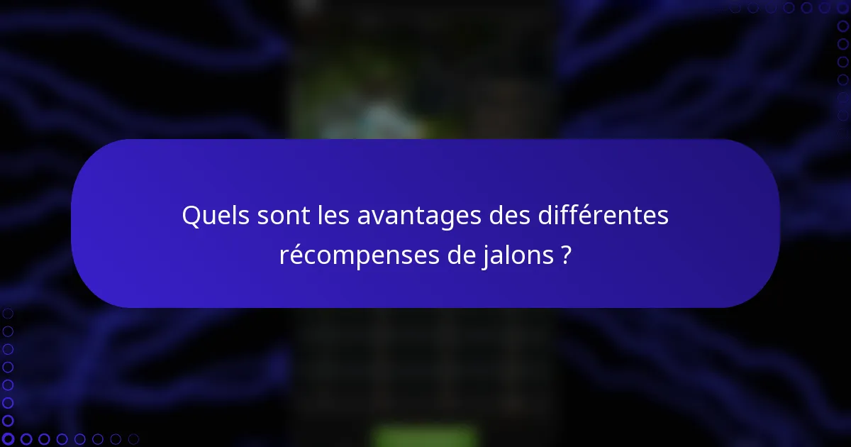Quels sont les avantages des différentes récompenses de jalons ?