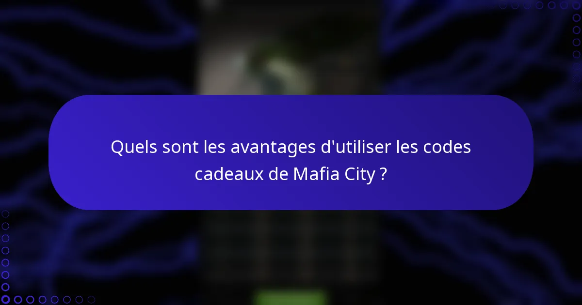 Quels sont les avantages d'utiliser les codes cadeaux de Mafia City ?