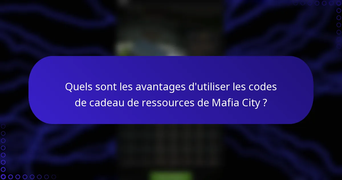 Quels sont les avantages d'utiliser les codes de cadeau de ressources de Mafia City ?