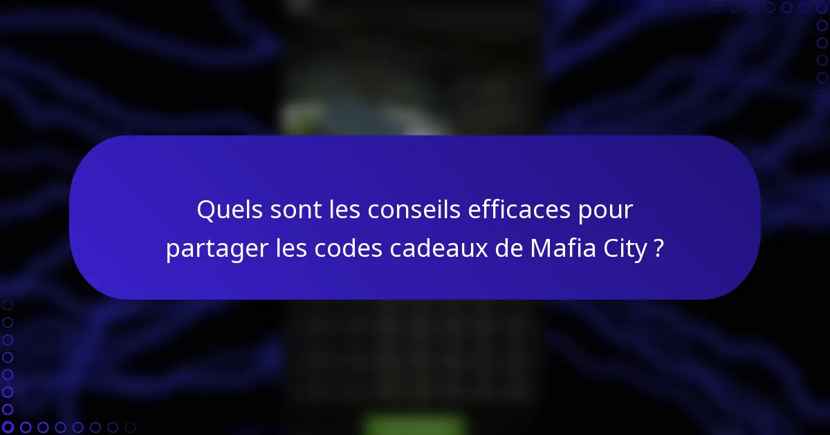 Quels sont les conseils efficaces pour partager les codes cadeaux de Mafia City ?